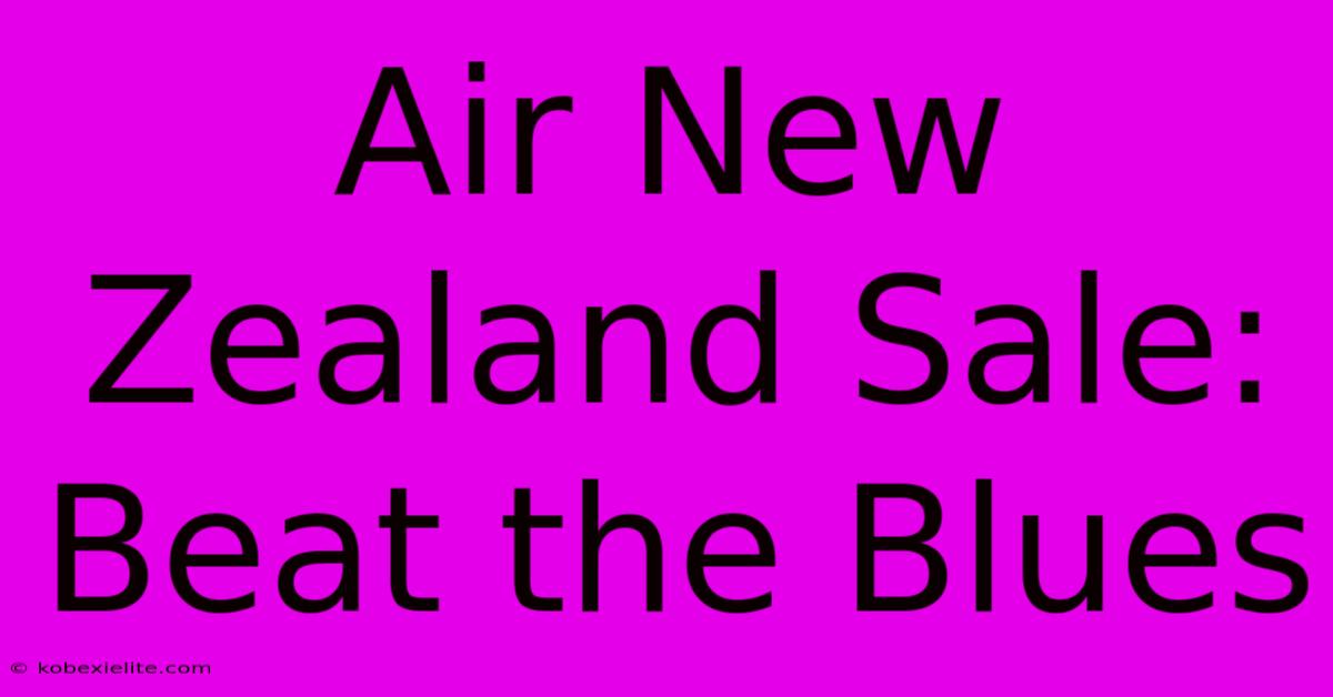 Air New Zealand Sale: Beat The Blues