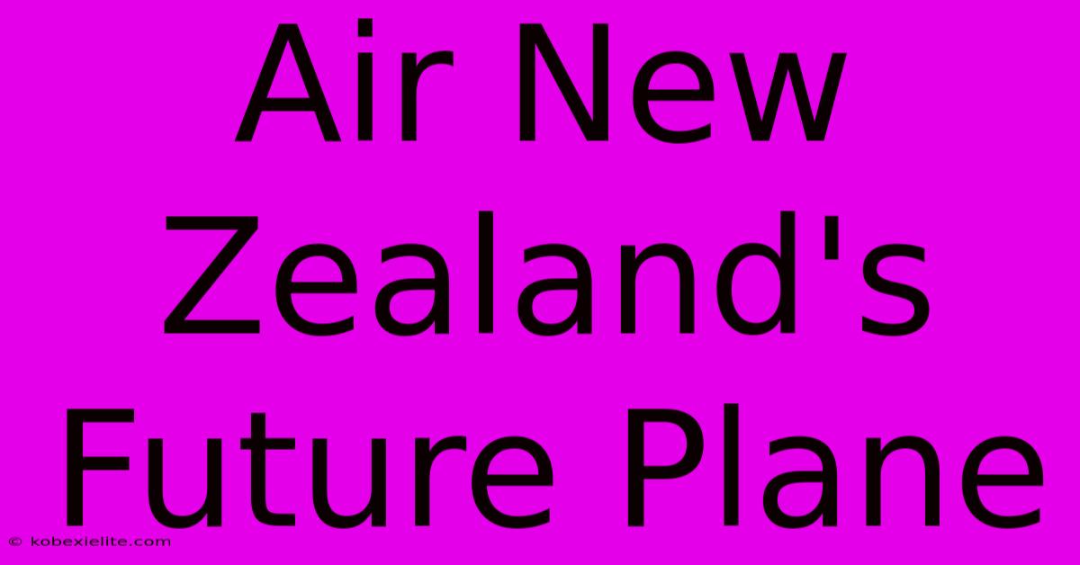 Air New Zealand's Future Plane Air New Zealand's Future Plane
