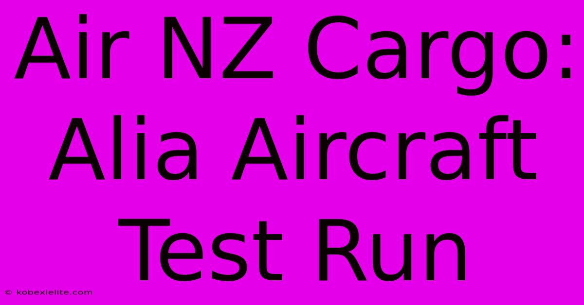 Air NZ Cargo: Alia Aircraft Test Run Air NZ Cargo: Alia Aircraft Test Run