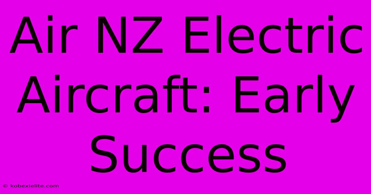 Air NZ Electric Aircraft: Early Success Air NZ Electric Aircraft: Early Success