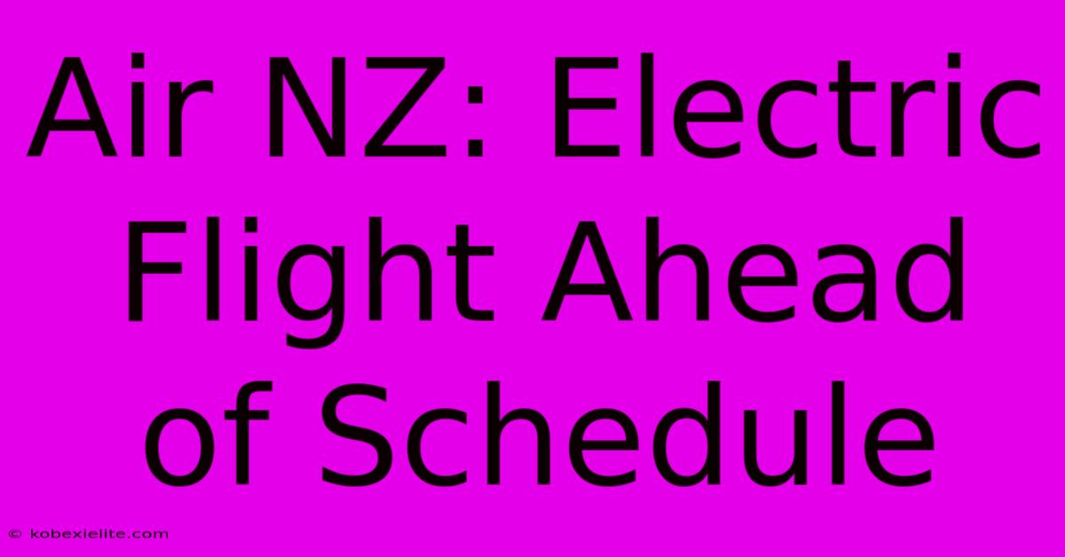 Air NZ: Electric Flight Ahead Of Schedule Air NZ: Electric Flight Ahead Of Schedule