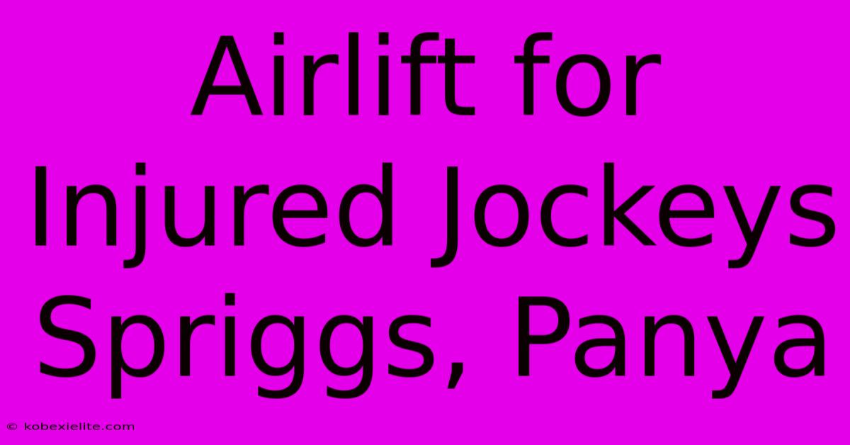 Airlift For Injured Jockeys Spriggs, Panya