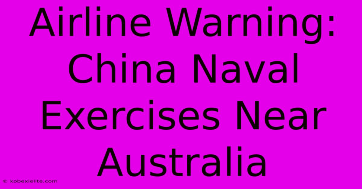 Airline Warning: China Naval Exercises Near Australia