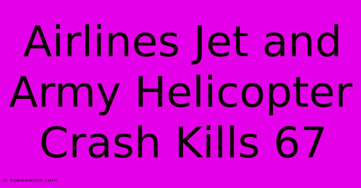 Airlines Jet And Army Helicopter Crash Kills 67