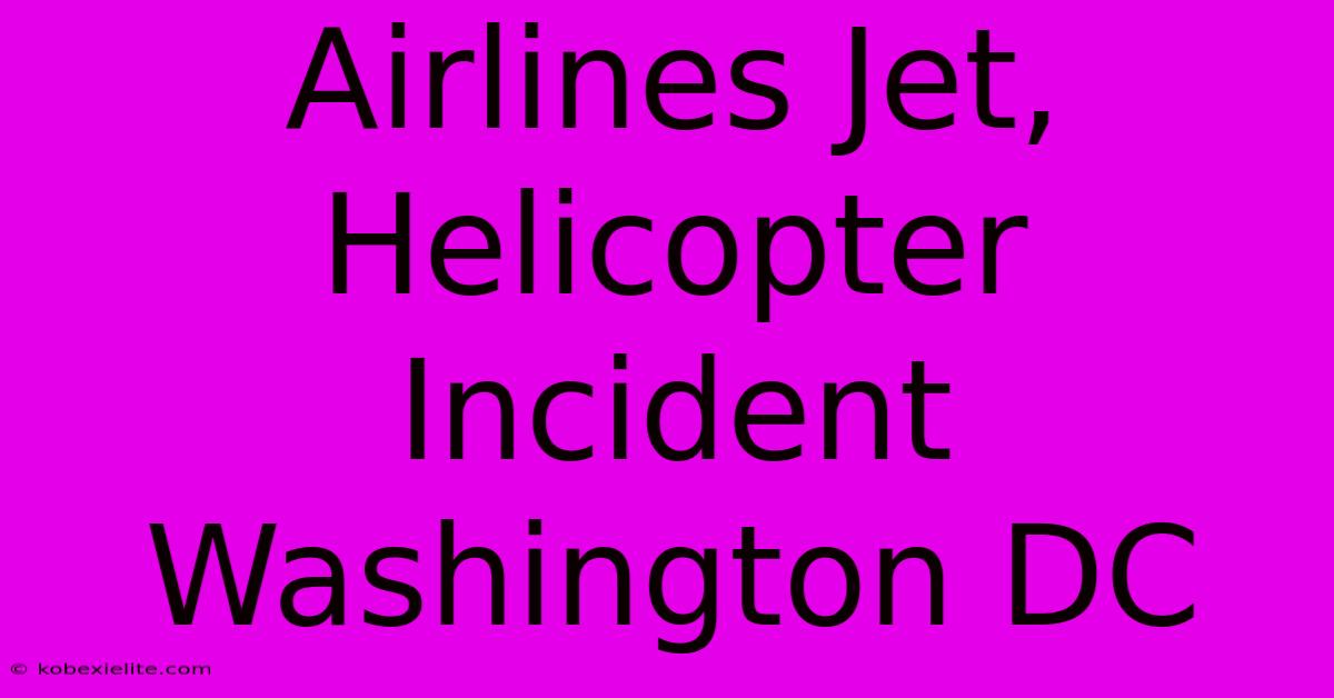 Airlines Jet, Helicopter Incident Washington DC