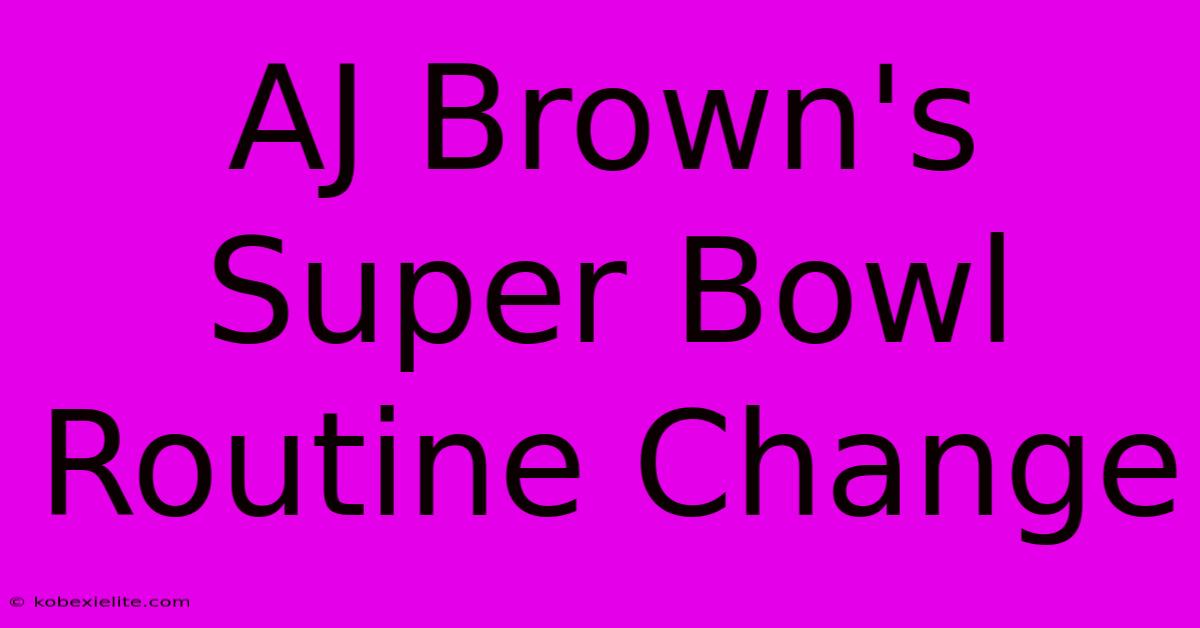 AJ Brown's Super Bowl Routine Change