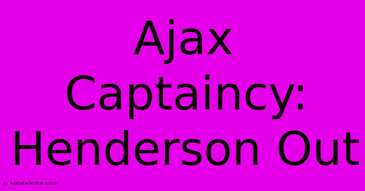 Ajax Captaincy: Henderson Out