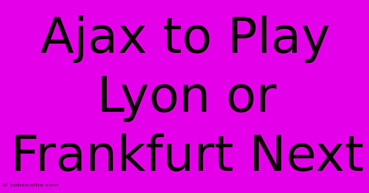 Ajax To Play Lyon Or Frankfurt Next