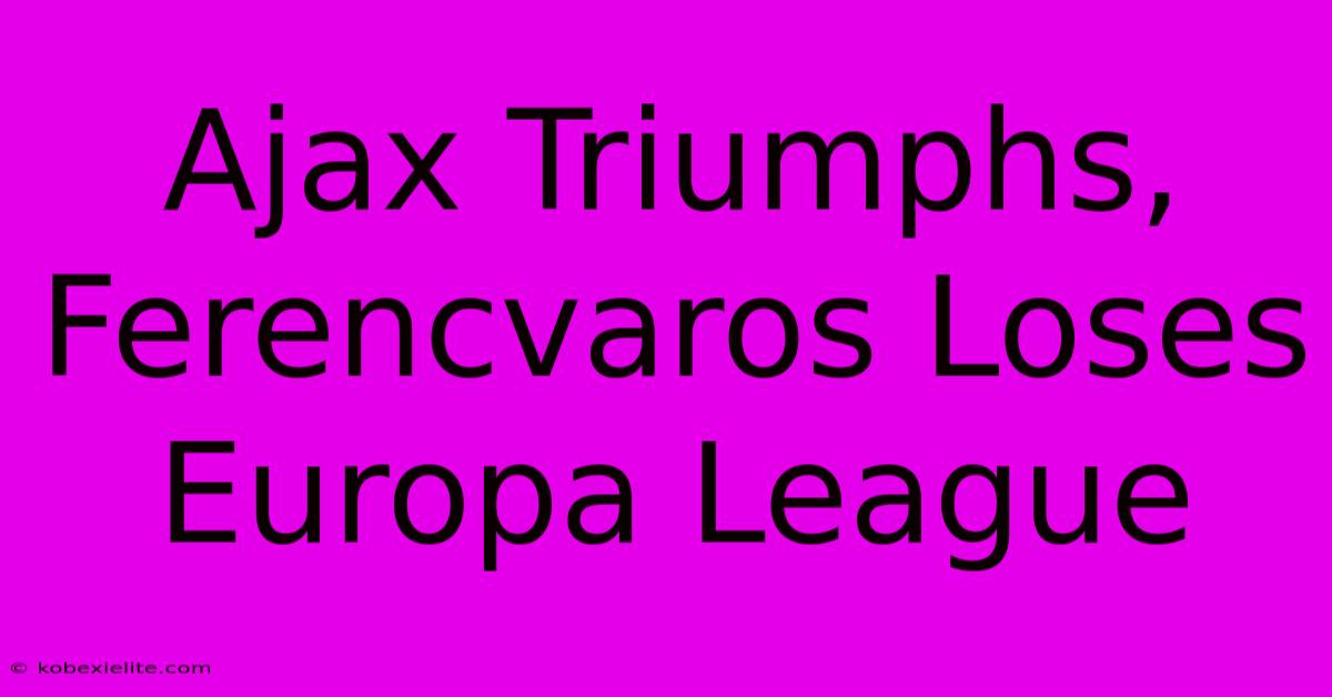 Ajax Triumphs, Ferencvaros Loses Europa League