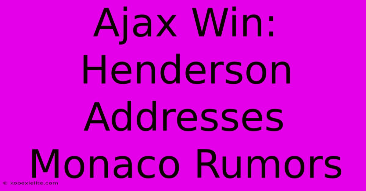 Ajax Win: Henderson Addresses Monaco Rumors