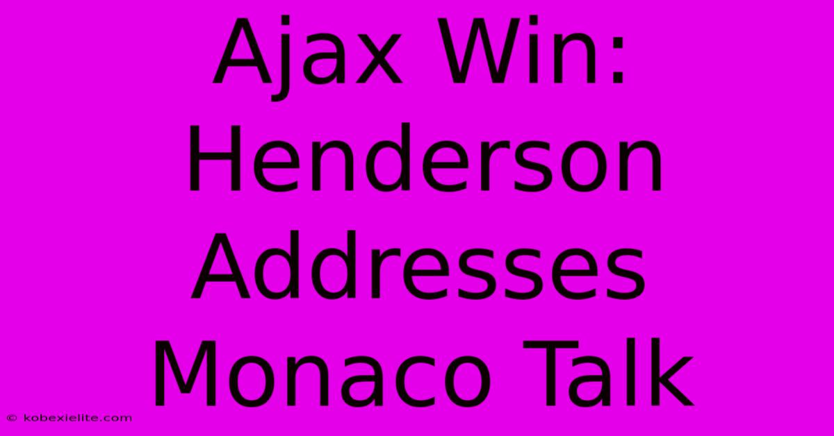 Ajax Win: Henderson Addresses Monaco Talk