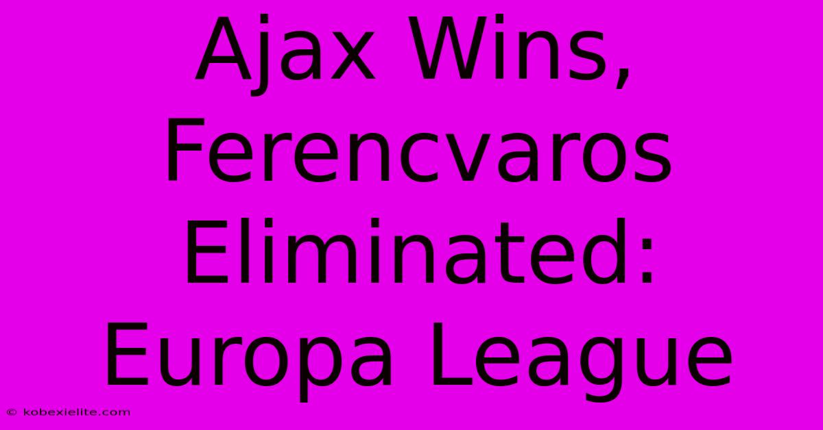Ajax Wins, Ferencvaros Eliminated: Europa League Ajax Wins, Ferencvaros Eliminated: Europa League