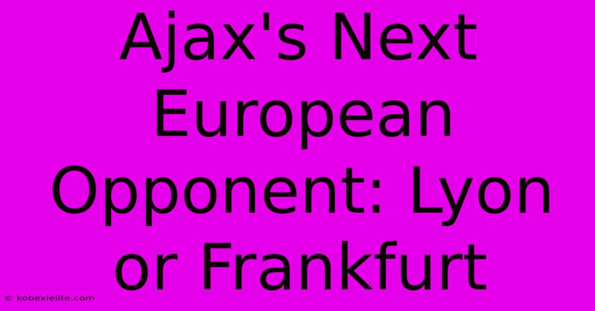 Ajax's Next European Opponent: Lyon Or Frankfurt