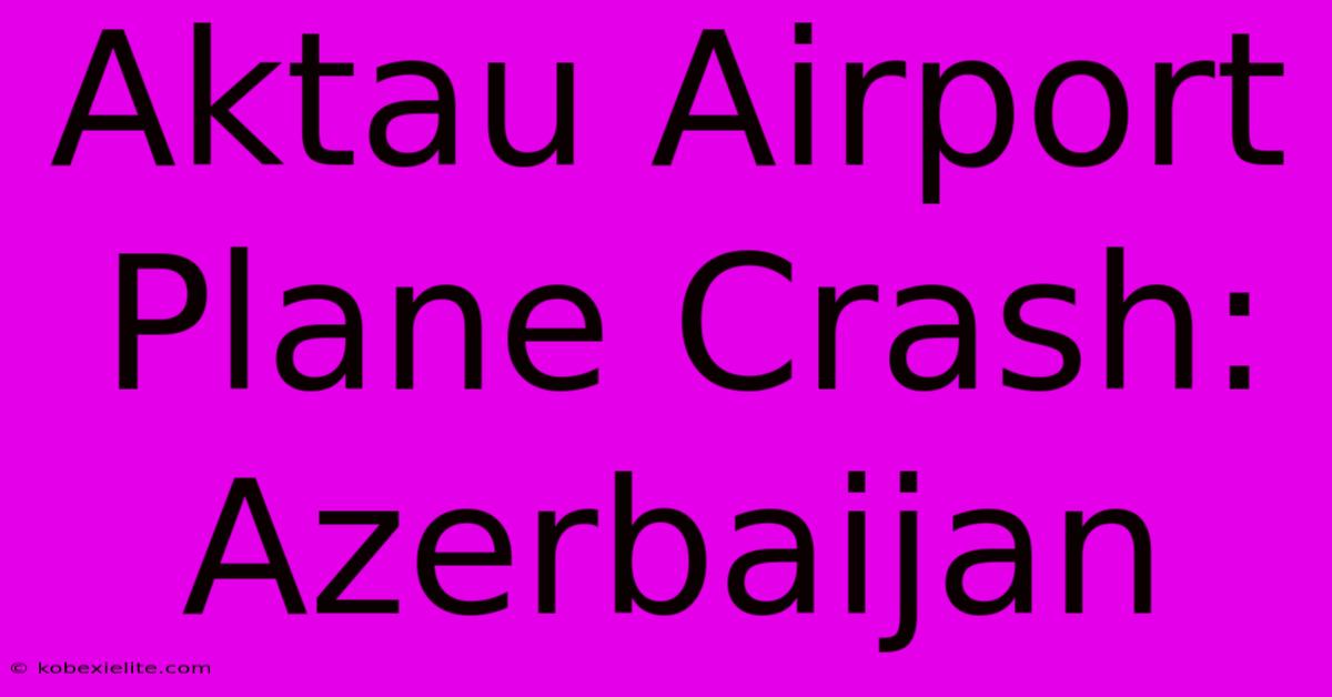 Aktau Airport Plane Crash: Azerbaijan