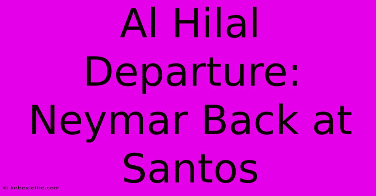 Al Hilal Departure: Neymar Back At Santos