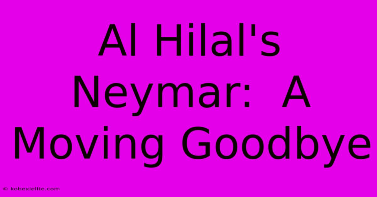 Al Hilal's Neymar:  A Moving Goodbye