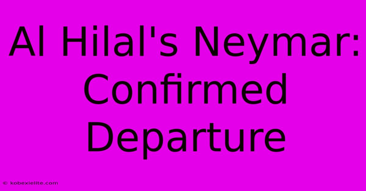 Al Hilal's Neymar: Confirmed Departure