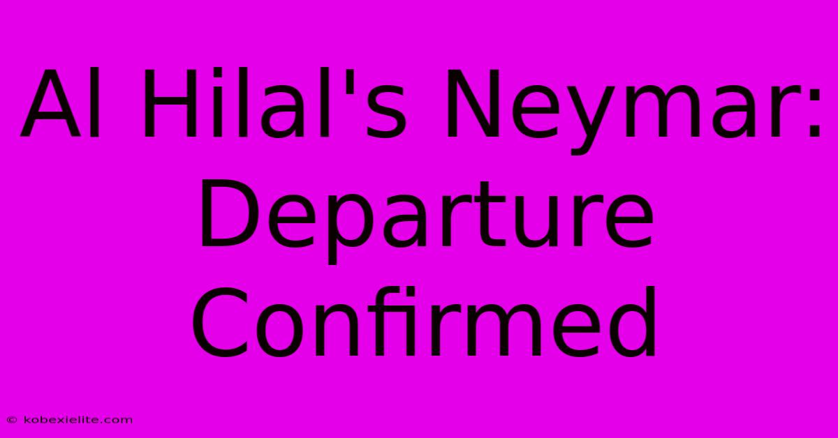 Al Hilal's Neymar: Departure Confirmed