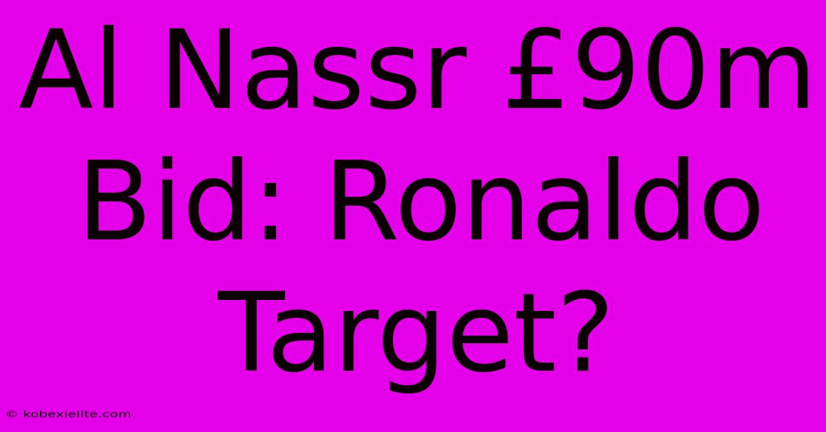 Al Nassr £90m Bid: Ronaldo Target?