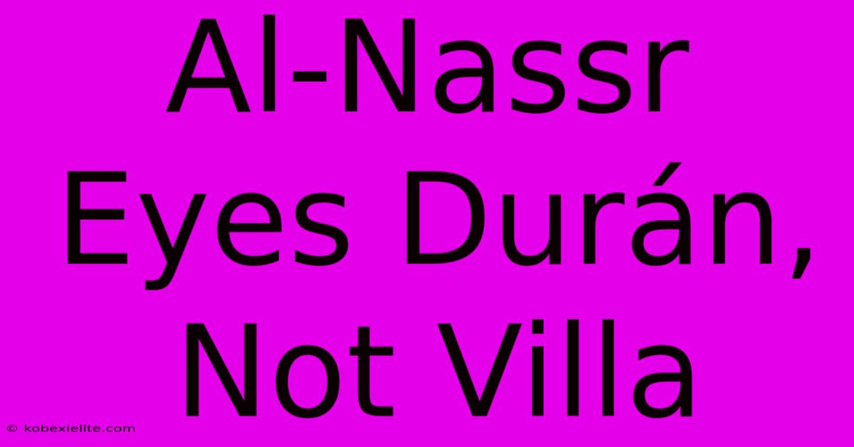 Al-Nassr Eyes Durán, Not Villa