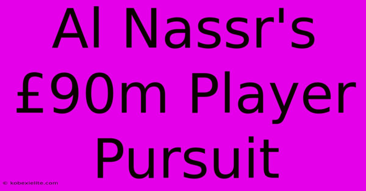 Al Nassr's £90m Player Pursuit