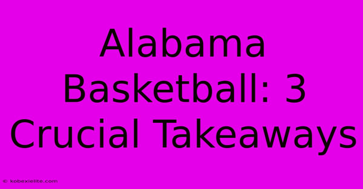 Alabama Basketball: 3 Crucial Takeaways Alabama Basketball: 3 Crucial Takeaways