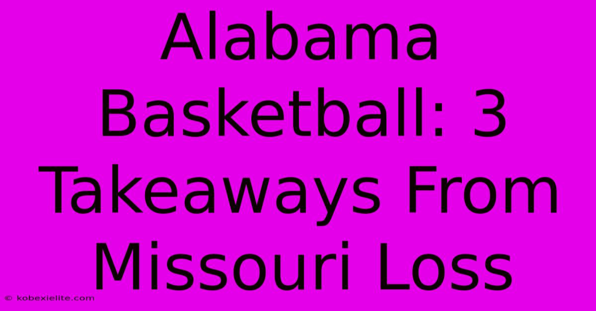 Alabama Basketball: 3 Takeaways From Missouri Loss