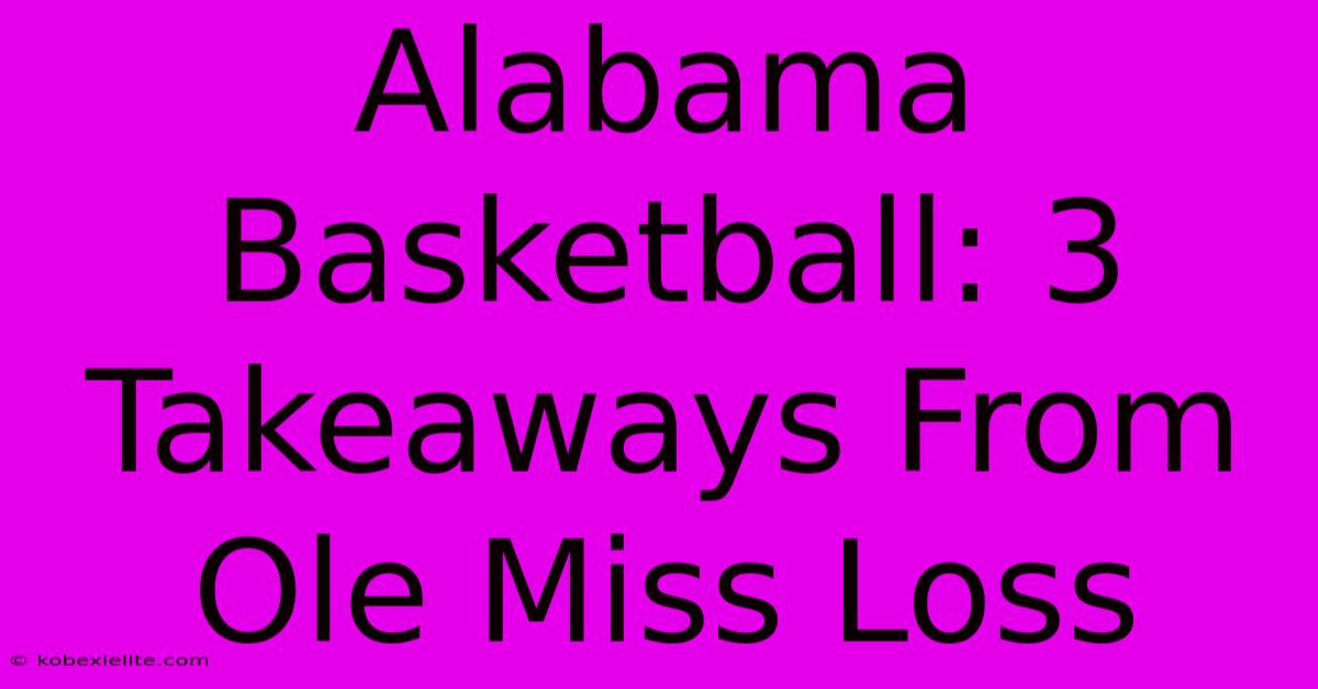 Alabama Basketball: 3 Takeaways From Ole Miss Loss