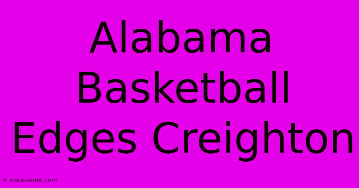 Alabama Basketball Edges Creighton Alabama Basketball Edges Creighton