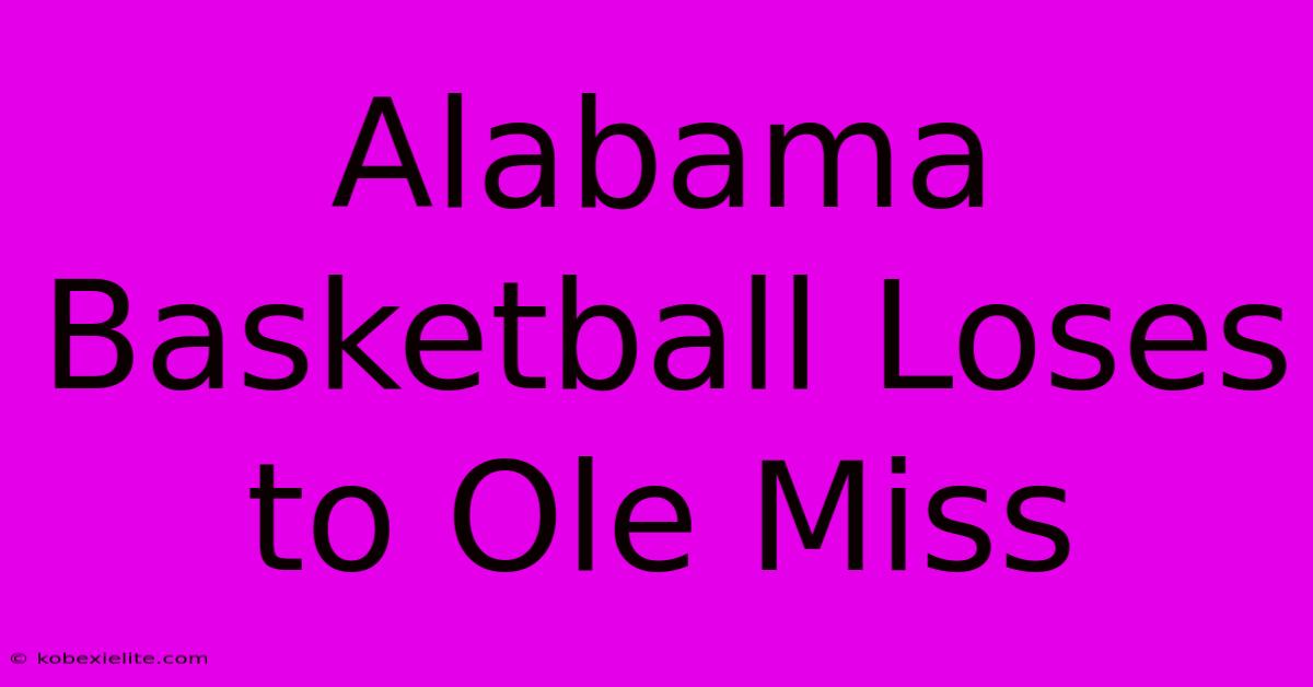 Alabama Basketball Loses To Ole Miss