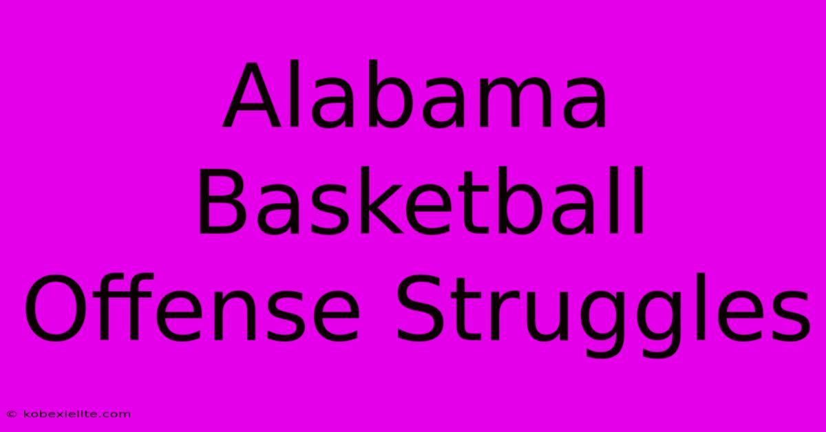 Alabama Basketball Offense Struggles