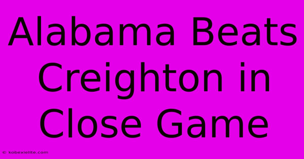 Alabama Beats Creighton In Close Game Alabama Beats Creighton In Close Game
