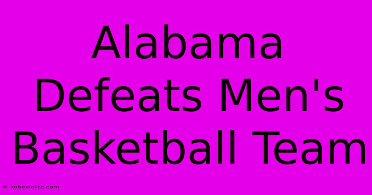 Alabama Defeats Men's Basketball Team Alabama Defeats Men's Basketball Team