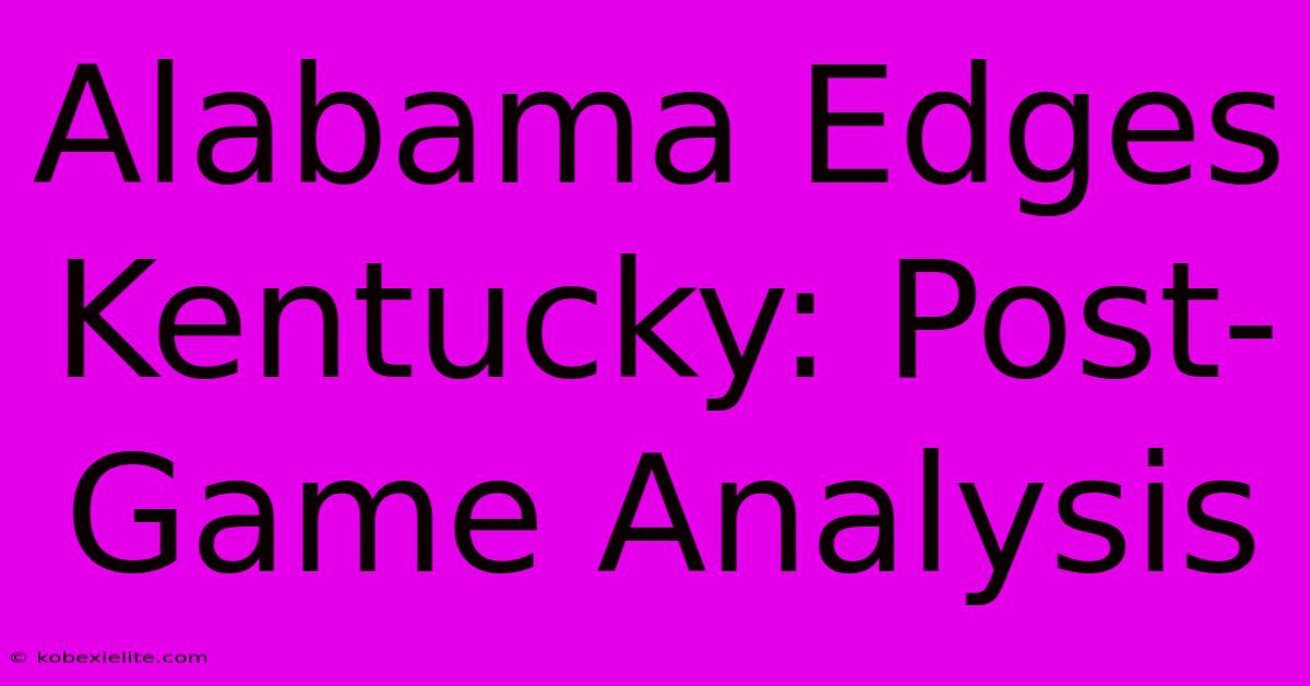 Alabama Edges Kentucky: Post-Game Analysis