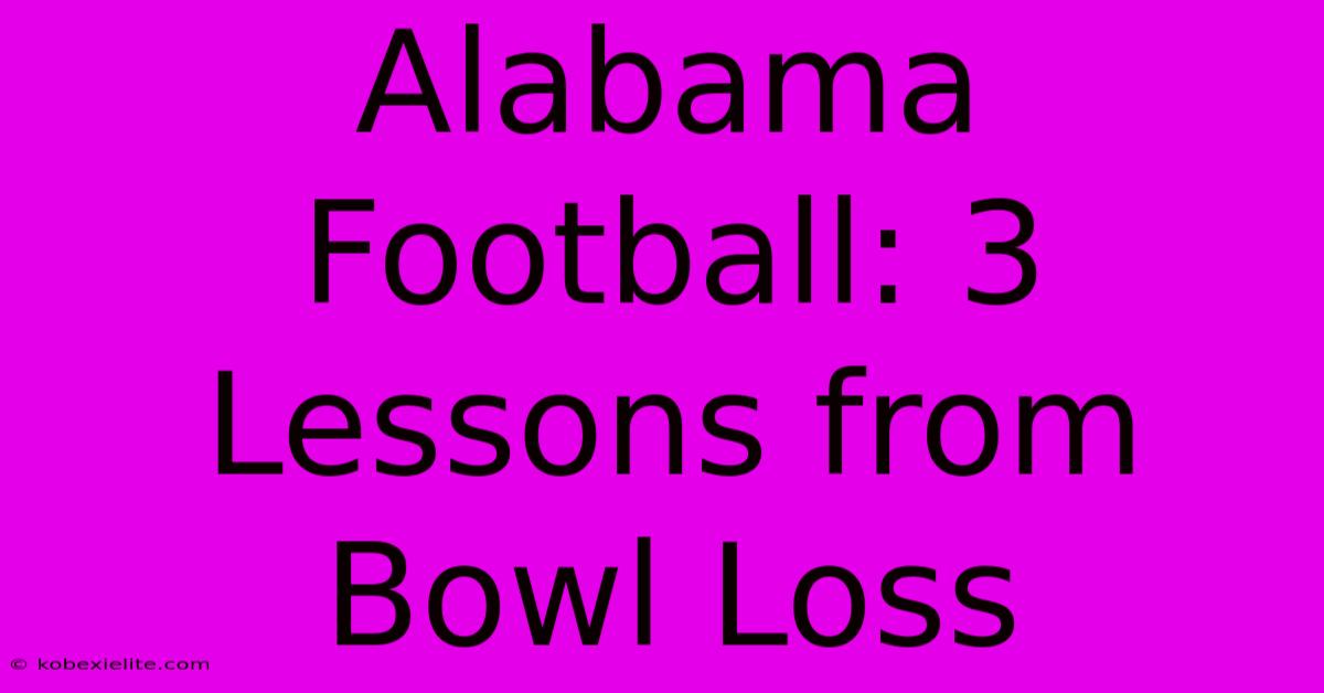 Alabama Football: 3 Lessons From Bowl Loss