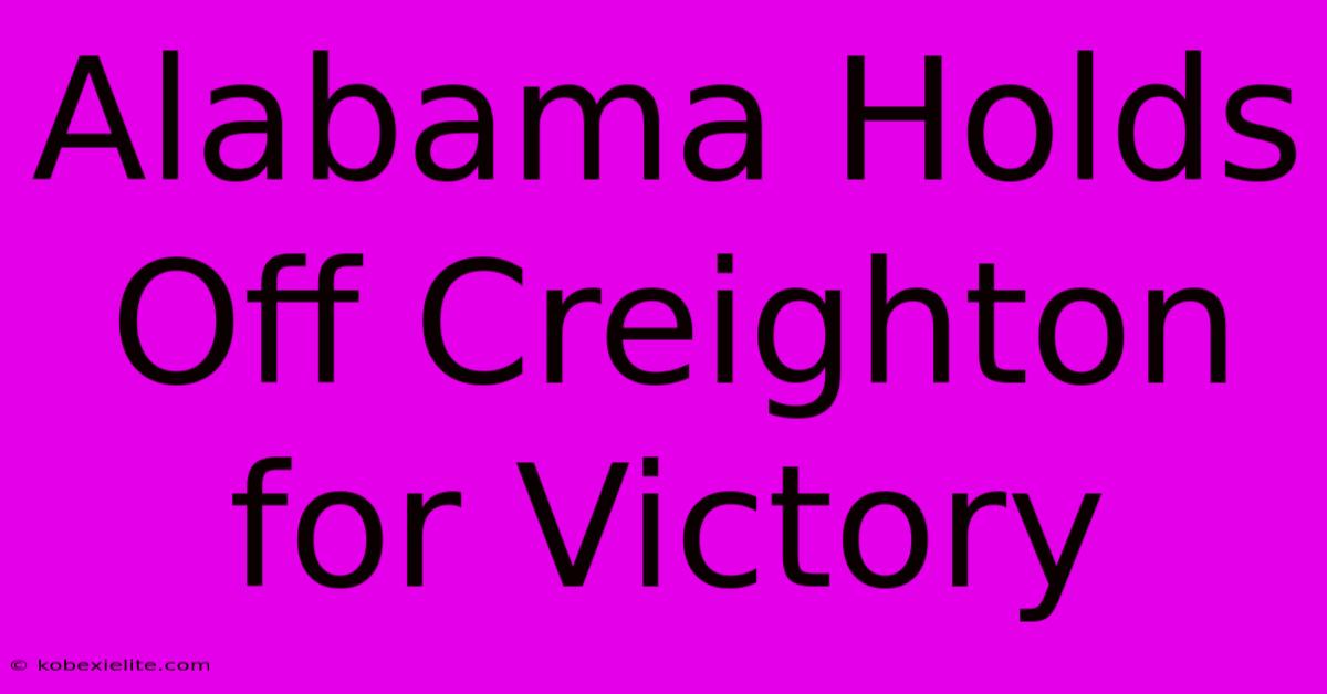 Alabama Holds Off Creighton For Victory Alabama Holds Off Creighton For Victory