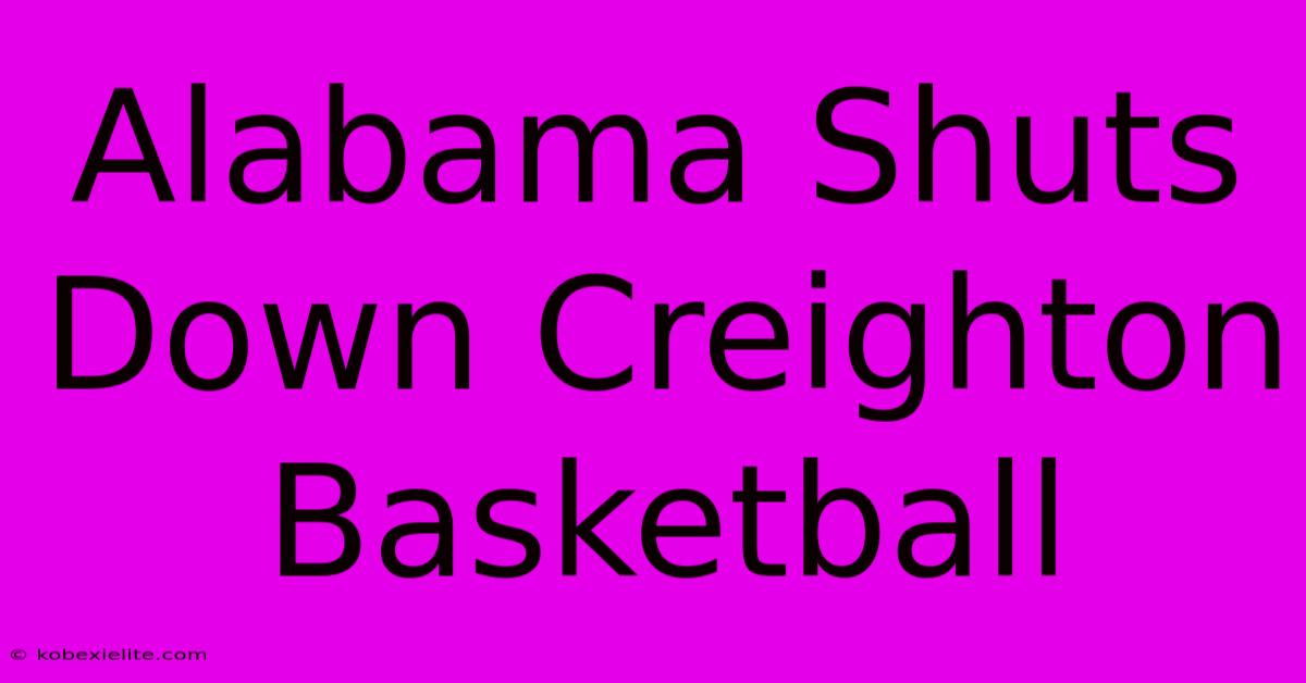 Alabama Shuts Down Creighton Basketball Alabama Shuts Down Creighton Basketball