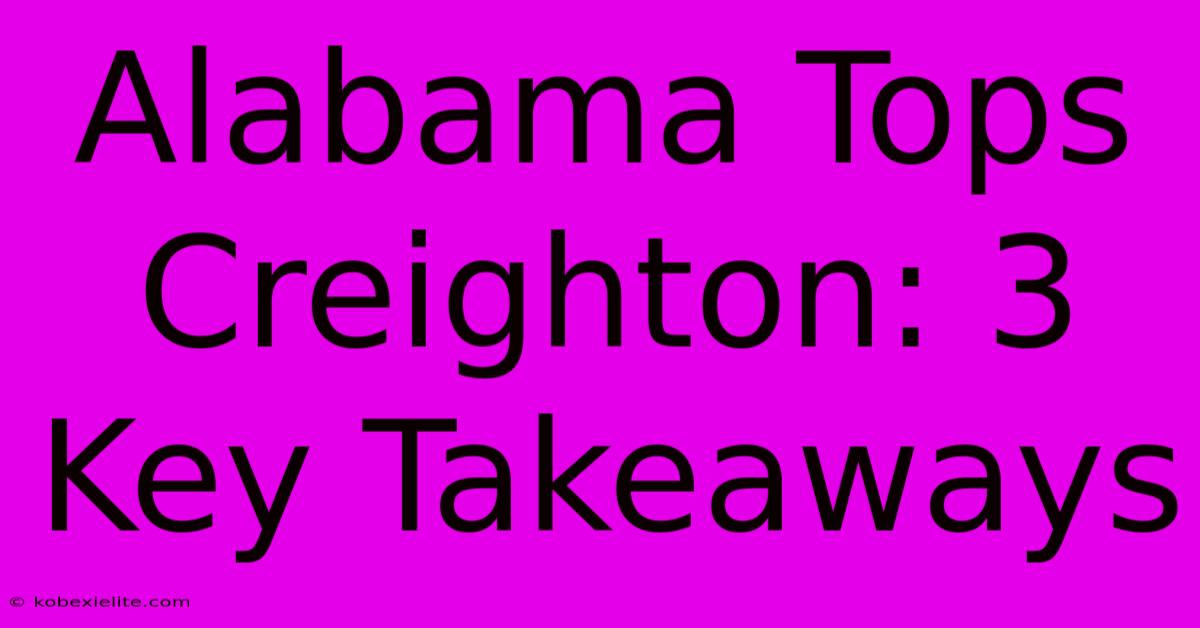 Alabama Tops Creighton: 3 Key Takeaways Alabama Tops Creighton: 3 Key Takeaways