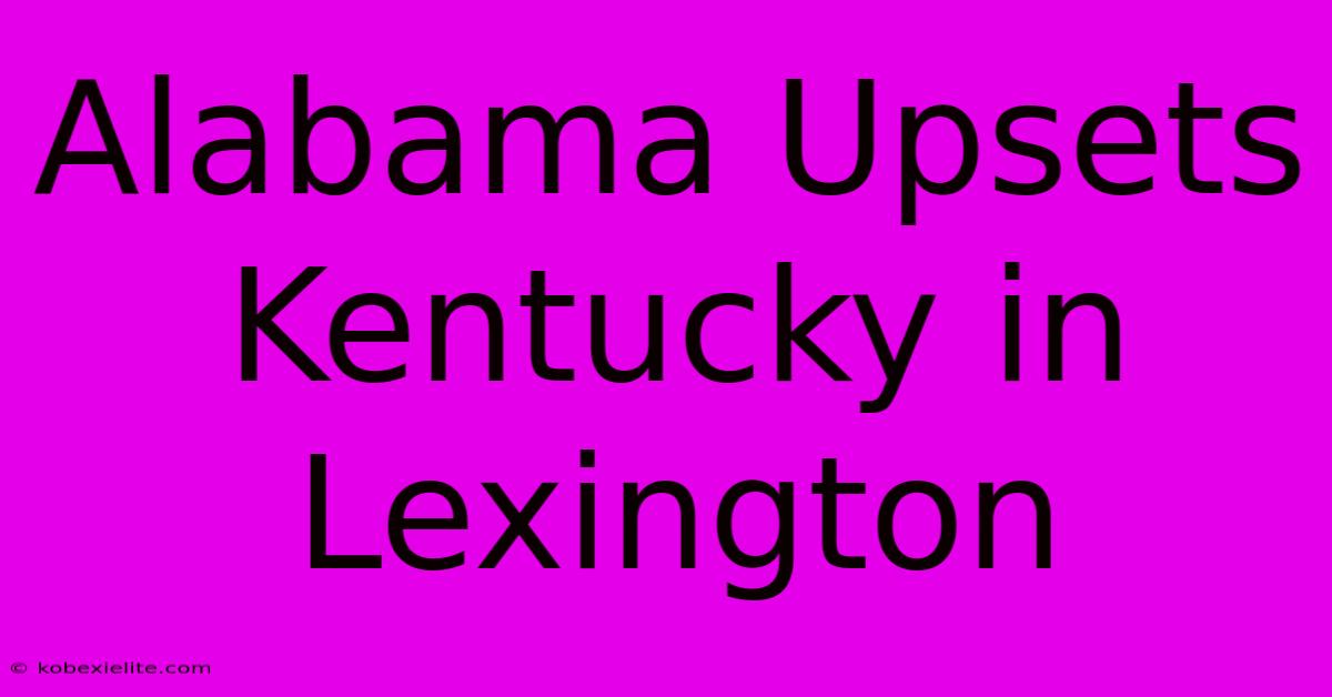 Alabama Upsets Kentucky In Lexington