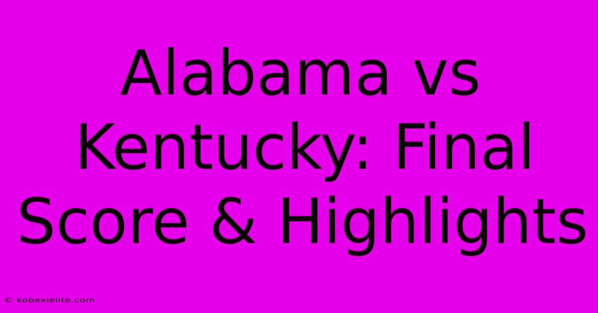 Alabama Vs Kentucky: Final Score & Highlights