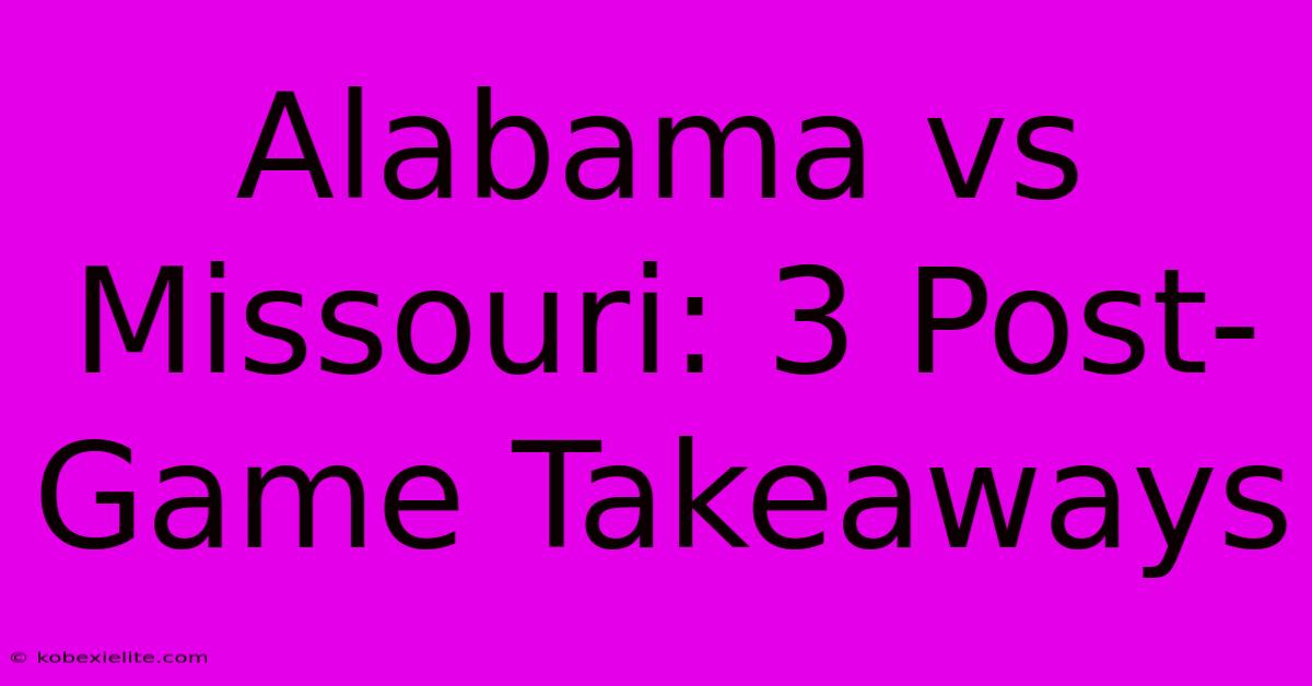 Alabama Vs Missouri: 3 Post-Game Takeaways