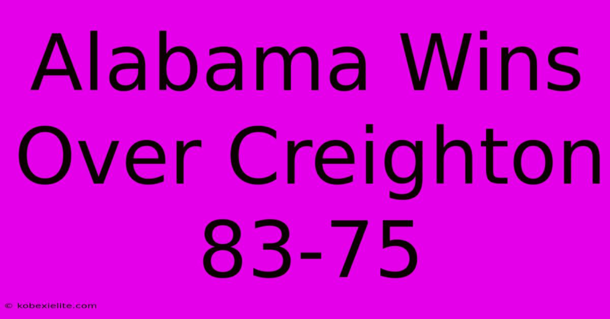 Alabama Wins Over Creighton 83-75 Alabama Wins Over Creighton 83-75