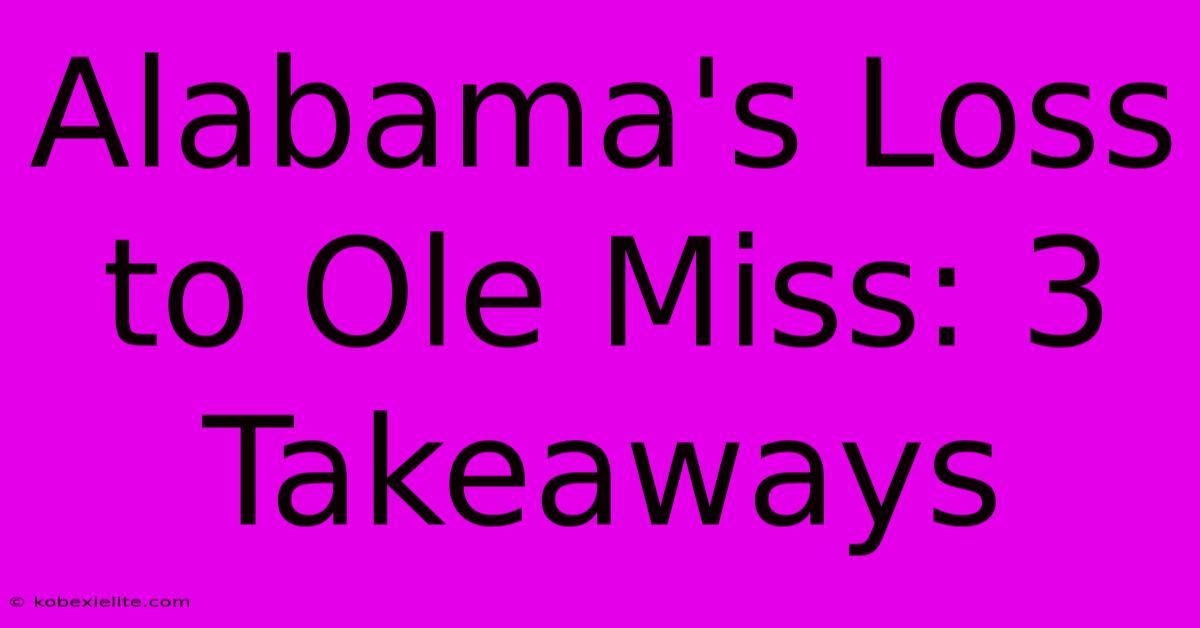 Alabama's Loss To Ole Miss: 3 Takeaways