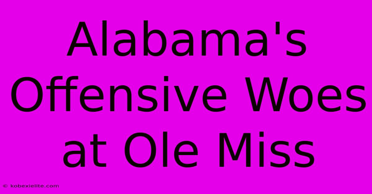 Alabama's Offensive Woes At Ole Miss