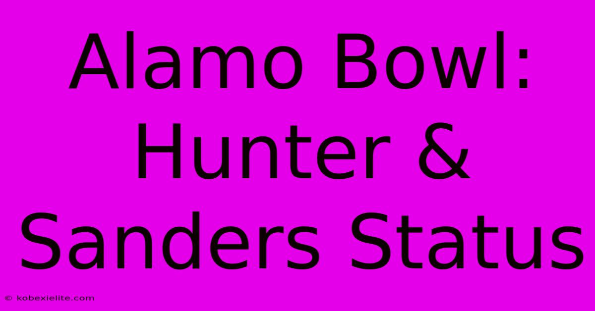 Alamo Bowl: Hunter & Sanders Status