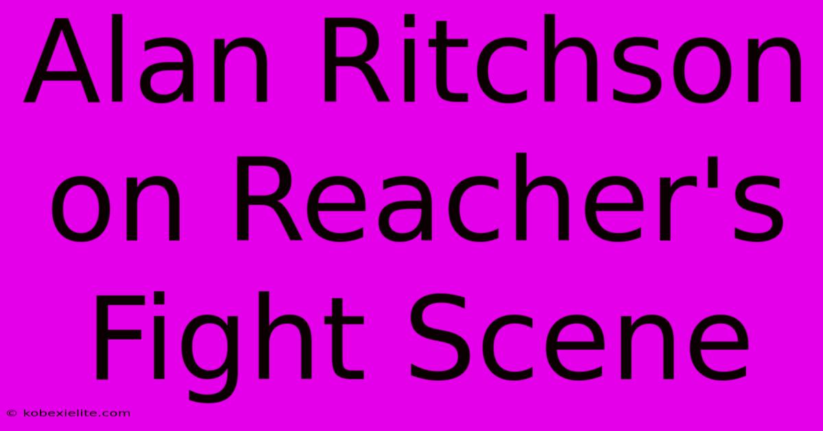 Alan Ritchson On Reacher's Fight Scene