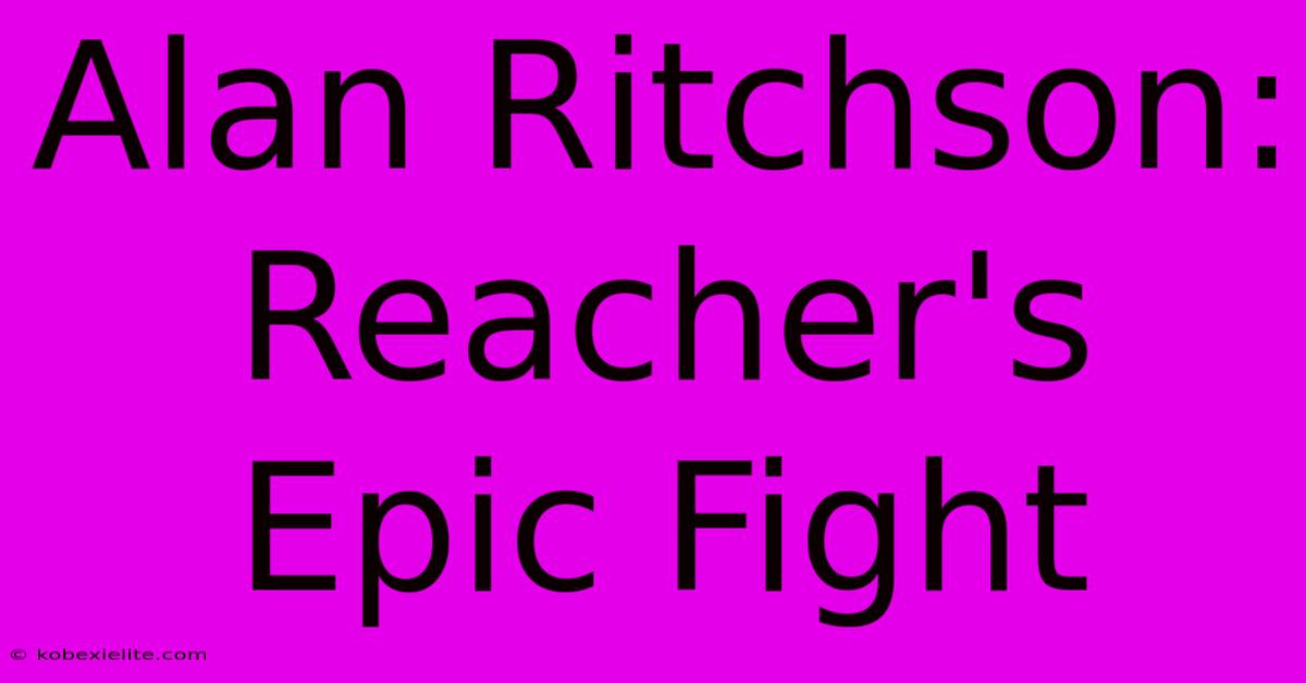 Alan Ritchson: Reacher's Epic Fight