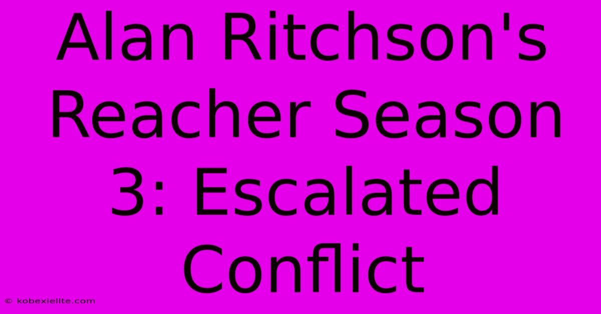 Alan Ritchson's Reacher Season 3: Escalated Conflict