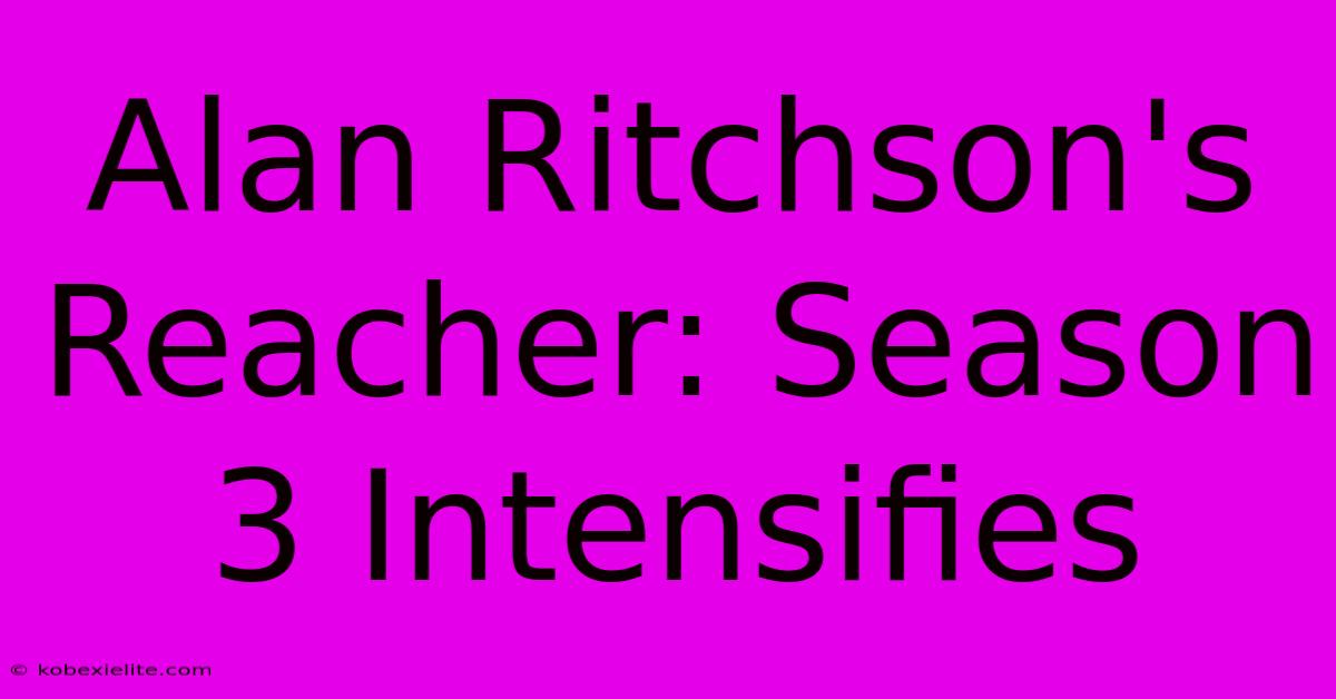 Alan Ritchson's Reacher: Season 3 Intensifies