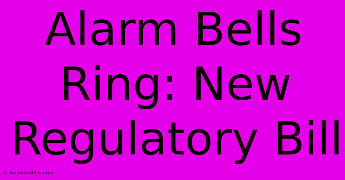 Alarm Bells Ring: New Regulatory Bill